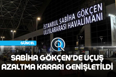 SABİHA GÖKÇEN'DE UÇUŞ AZALTMA KARARI GENİŞLETİLDİ