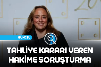TAHLİYE KARARI VEREN HAKİME SORUŞTURMA