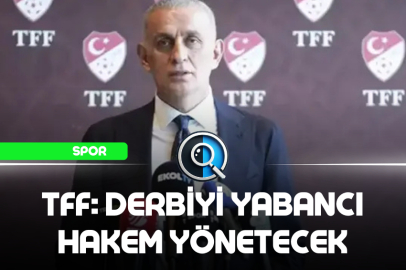 TFF: DERBİYİ YABANCI HAKEM YÖNETECEK