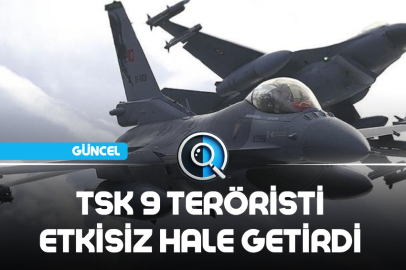 TSK 9 TERÖRİSTİ ETKİSİZ HALE GETİRDİ