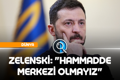 ZELENSKİ: "HAMMADDE MERKEZİ OLMAYIZ"