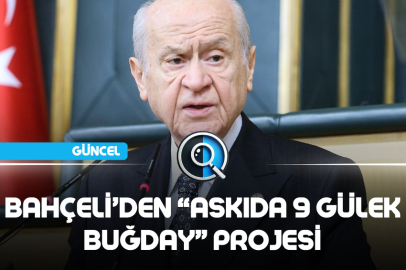 BAHÇELİ’DEN “ASKIDA 9 GÜLEK BUĞDAY” PROJESİ