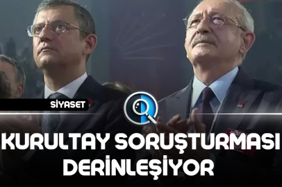 CHP’DE KURULTAY SORUŞTURMASI DERİNLEŞİYOR
