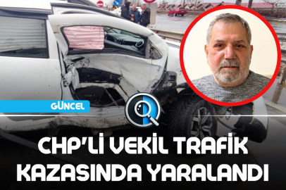 CHP'Lİ VEKİL TRAFİK KAZASINDA YARALANDI