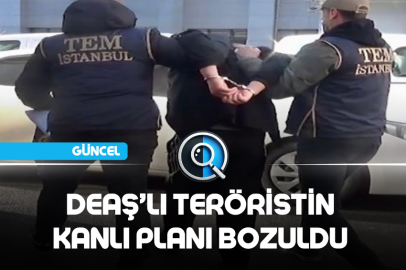 DEAŞ’LI TERÖRİSTİN KANLI PLANI BOZULDU