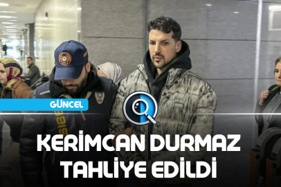 KERİMCAN DURMAZ TAHLİYE EDİLDİ