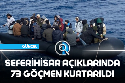 SEFERİHİSAR AÇIKLARINDA 73 GÖÇMEN KURTARILDI