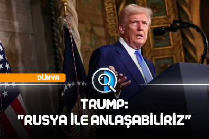 TRUMP: "RUSYA İLE ANLAŞABİLİRİZ"