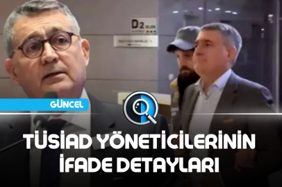 TÜSİAD YÖNETİCİLERİNİN İFADE DETAYLARI
