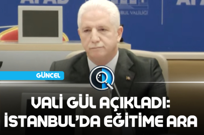 VALİ GÜL AÇIKLADI: İSTANBUL'DA EĞİTİME ARA