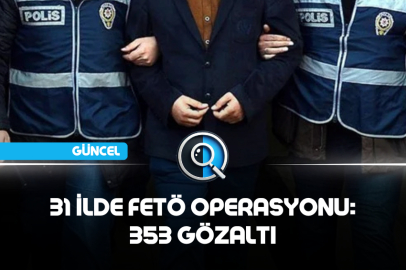 31 İLDE FETÖ OPERASYONU: 353 GÖZALTI