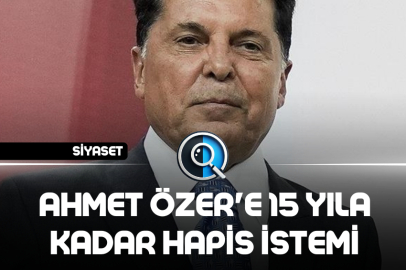 AHMET ÖZER'E 15 YILA KADAR HAPİS İSTEMİ