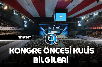 AK PARTİ’DE KONGRE ÖNCESİ KULİS BİLGİLERİ