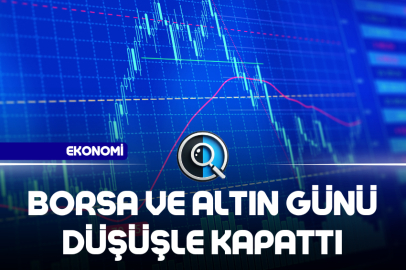 BORSA VE ALTIN GÜNÜ DÜŞÜŞLE KAPATTI