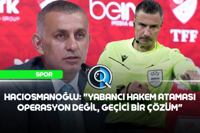 HACIOSMANOĞLU: "YABANCI HAKEM ATAMASI OPERASYON DEĞİL, GEÇİCİ BİR ÇÖZÜM"