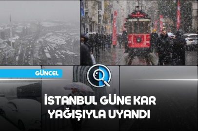 İSTANBUL GÜNE KAR YAĞIŞIYLA UYANDI