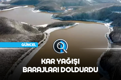 KAR YAĞIŞI BARAJLARI DOLDURDU