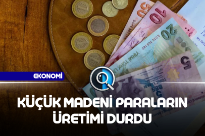 KÜÇÜK MADENİ PARALARIN ÜRETİMİ DURDU