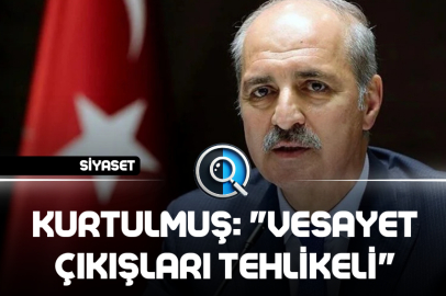 KURTULMUŞ: "VESAYET ÇIKIŞLARI TEHLİKELİ"