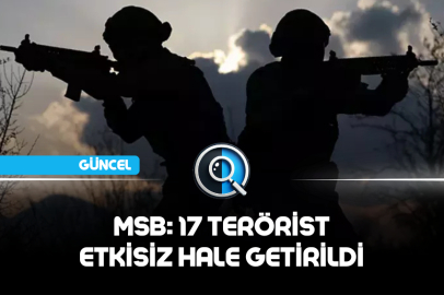 MSB: 17 TERÖRİST ETKİSİZ HALE GETİRİLDİ