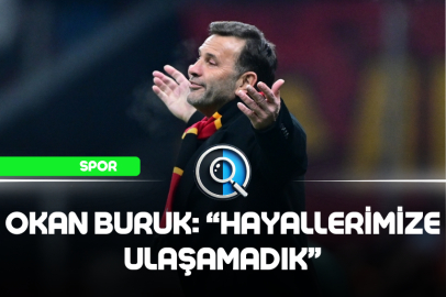 OKAN BURUK: "HAYALLERİMİZE ULAŞAMADIK"