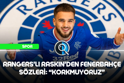 RANGERS'LI RASKIN'DEN FENERBAHÇE SÖZLERİ: "KORKMUYORUZ"