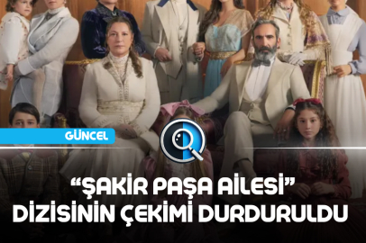 "ŞAKİR PAŞA AİLESİ" DİZİSİNİN ÇEKİMİ DURDURULDU