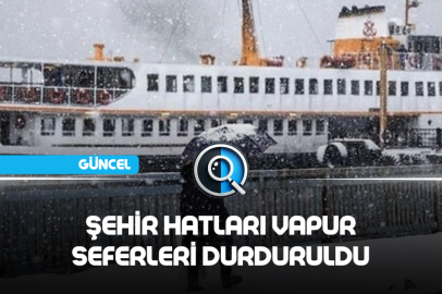 ŞEHİR HATLARI VAPUR SEFERLERİ DURDURULDU