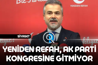 YENİDEN REFAH, AK PARTİ KONGRESİNE GİTMİYOR