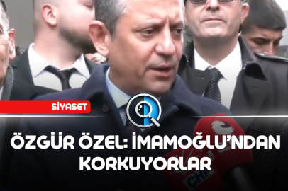 ÖZGÜR ÖZEL: İMAMOĞLU'NDAN KORKUYORLAR