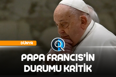 PAPA FRANCIS'İN DURUMU KRİTİK