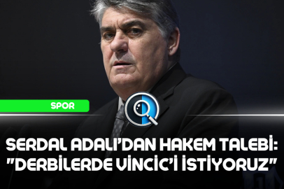 SERDAL ADALI’DAN HAKEM TALEBİ: "DERBİLERDE VİNCİC’İ İSTİYORUZ"