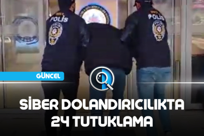 SİBER DOLANDIRICILIKTA 24 TUTUKLAMA