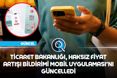 TİCARET BAKANLIĞI, HAKSIZ FİYAT ARTIŞI BİLDİRİMİ MOBİL UYGULAMASI'NI GÜNCELLEDİ