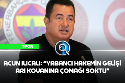 ACUN ILICALI: "YABANCI HAKEMİN GELİŞİ ARI KOVANINA ÇOMAĞI SOKTU"