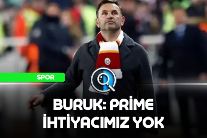 BURUK: PRİME İHTİYACIMIZ YOK