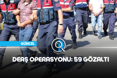 DEAŞ OPERASYONU: 59 GÖZALTI