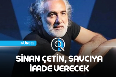 SİNAN ÇETİN, SAVCIYA İFADE VERECEK