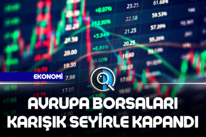 AVRUPA BORSALARI KARIŞIK SEYİRLE KAPANDI