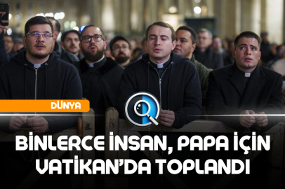 BİNLERCE İNSAN, PAPA İÇİN VATİKAN'DA TOPLANDI