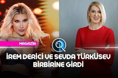 İREM DERİCİ VE SEVDA TÜRKÜSEV BİRBİRİNE GİRDİ