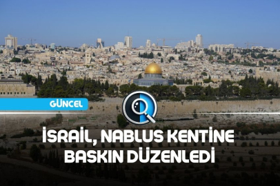 İSRAİL, NABLUS KENTİNE BASKIN DÜZENLEDİ