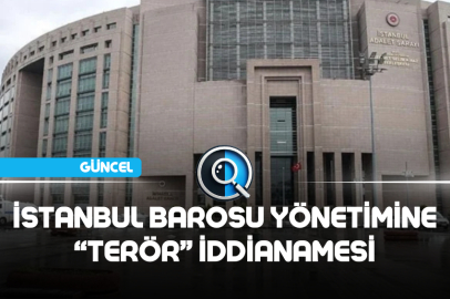 İSTANBUL BAROSU YÖNETİMİNE ''TERÖR'' İDDİANAMESİ