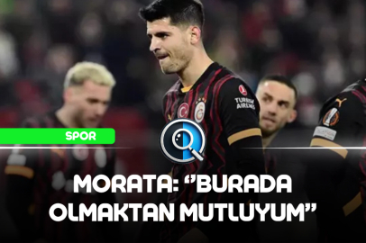 MORATA: ''BURADA OLMAKTAN MUTLUYUM''