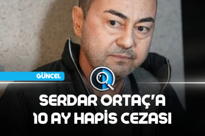 SERDAR ORTAÇ'A 10 AY HAPİS CEZASI