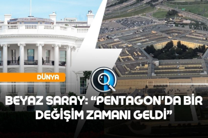 BEYAZ SARAY: PENTAGON'DA BİR DEĞİŞİM ZAMANI GELDİ