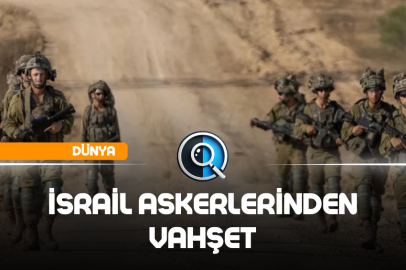 İSRAİL ASKERLERİNDEN VAHŞET
