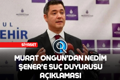 MURAT ONGUN’DAN NEDİM ŞENER’E SUÇ DUYURUSU AÇIKLAMASI