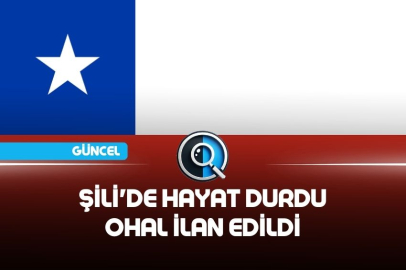 ŞİLİ'DE HAYAT DURDU OHAL İLAN EDİLDİ