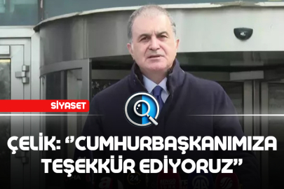 ÇELİK: ''CUMHURBAŞKANIMIZA TEŞEKKÜR EDİYORUZ''